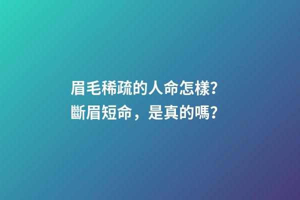 眉毛稀疏的人命怎樣？ 斷眉短命，是真的嗎？-第1張-觀點-玄機(jī)派